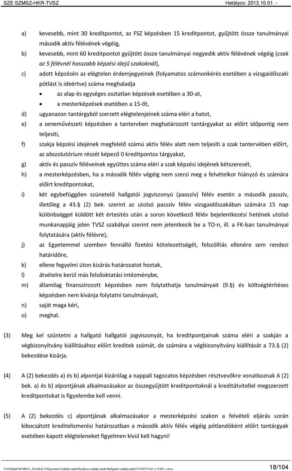 száma meghaladja az alap és egységes osztatlan képzések esetében a 30-at, a mesterképzések esetében a 15-őt, d) ugyanazon tantárgyból szerzett elégtelenjeinek száma eléri a hatot, e) a zeneművészeti