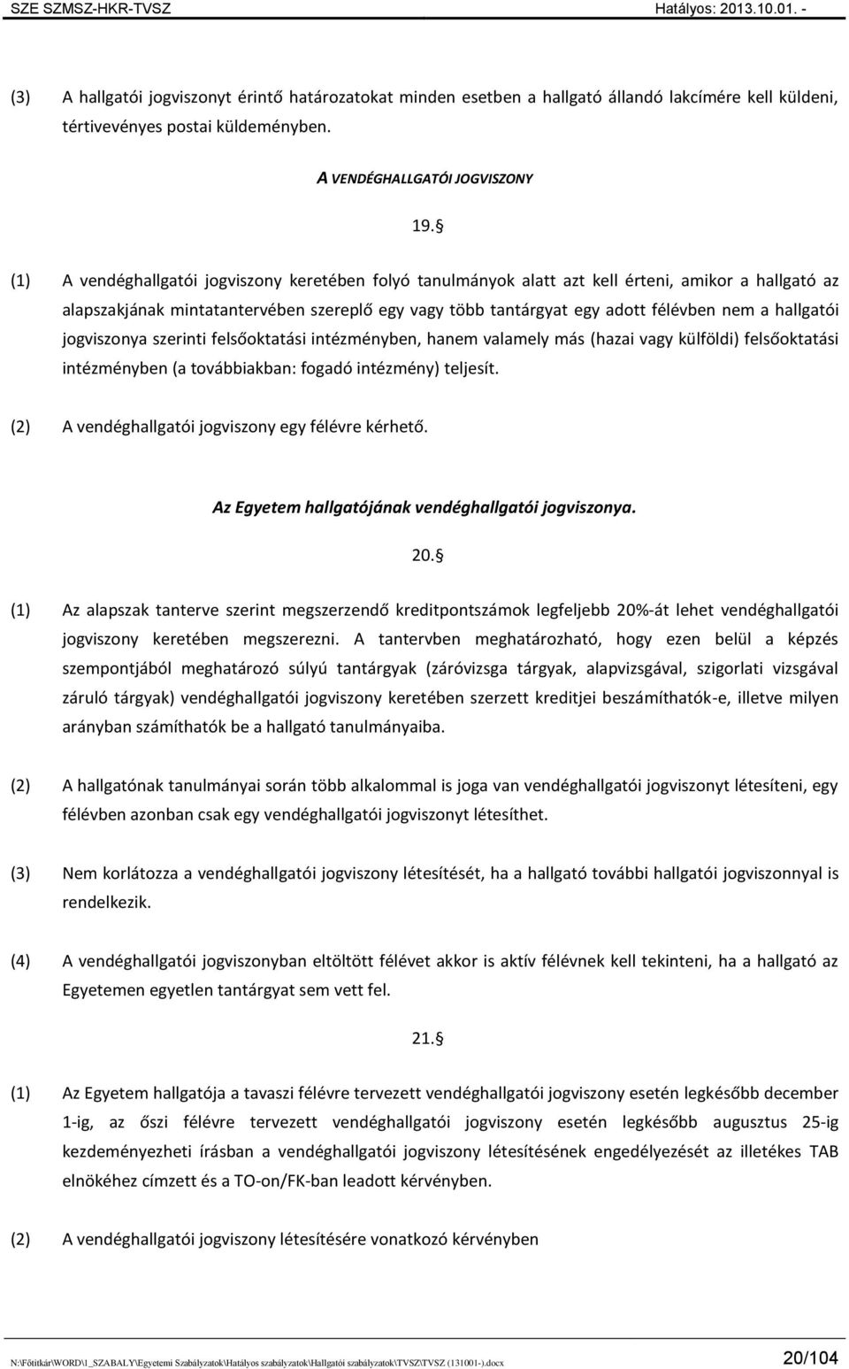 hallgatói jogviszonya szerinti felsőoktatási intézményben, hanem valamely más (hazai vagy külföldi) felsőoktatási intézményben (a továbbiakban: fogadó intézmény) teljesít.