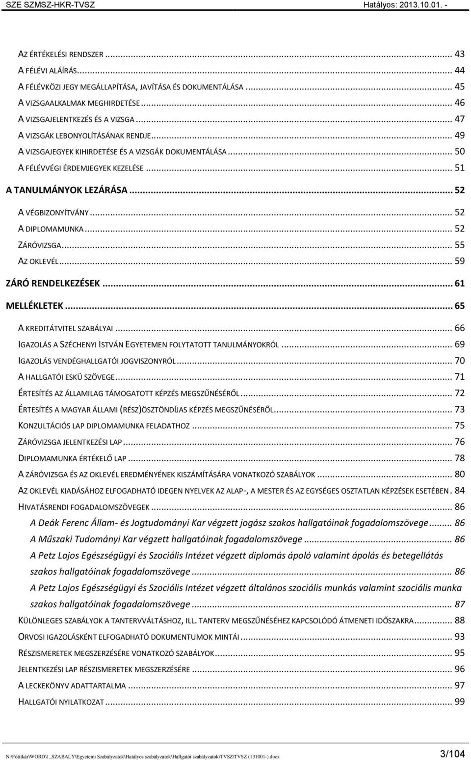 .. 52 A DIPLOMAMUNKA... 52 ZÁRÓVIZSGA... 55 AZ OKLEVÉL... 59 ZÁRÓ RENDELKEZÉSEK... 61 MELLÉKLETEK... 65 A KREDITÁTVITEL SZABÁLYAI... 66 IGAZOLÁS A SZÉCHENYI ISTVÁN EGYETEMEN FOLYTATOTT TANULMÁNYOKRÓL.