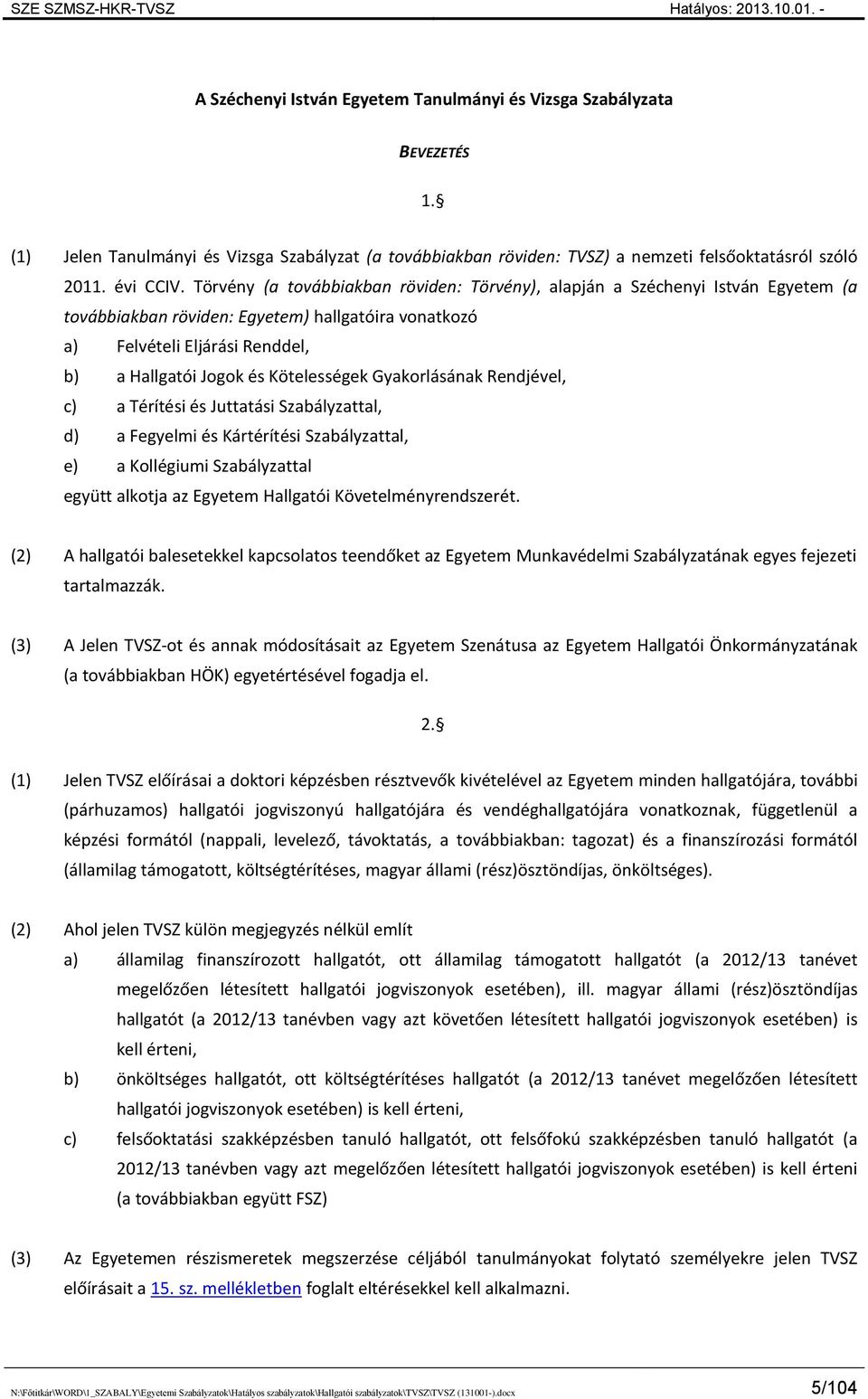 Kötelességek Gyakorlásának Rendjével, c) a Térítési és Juttatási Szabályzattal, d) a Fegyelmi és Kártérítési Szabályzattal, e) a Kollégiumi Szabályzattal együtt alkotja az Egyetem Hallgatói