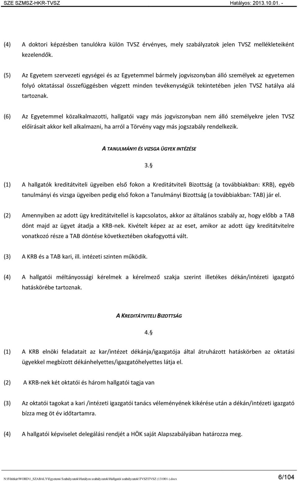 tartoznak. (6) Az Egyetemmel közalkalmazotti, hallgatói vagy más jogviszonyban nem álló személyekre jelen TVSZ előírásait akkor kell alkalmazni, ha arról a Törvény vagy más jogszabály rendelkezik.