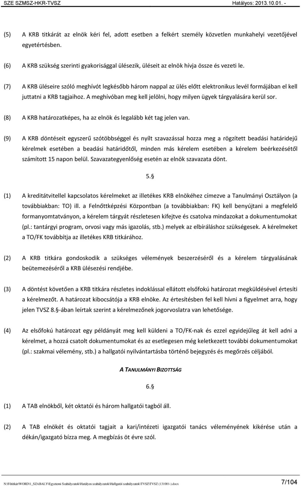 (7) A KRB üléseire szóló meghívót legkésőbb három nappal az ülés előtt elektronikus levél formájában el kell juttatni a KRB tagjaihoz.