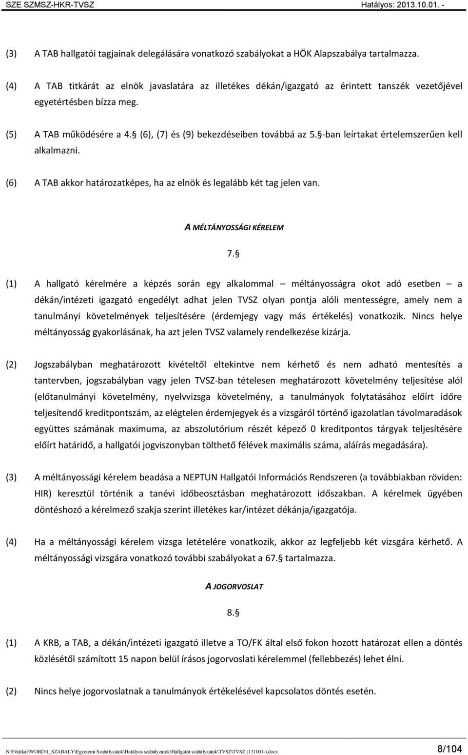 -ban leírtakat értelemszerűen kell alkalmazni. (6) A TAB akkor határozatképes, ha az elnök és legalább két tag jelen van. A MÉLTÁNYOSSÁGI KÉRELEM 7.