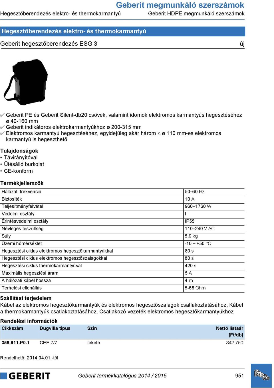 karmantyú hegesztéséhez, egyidejűleg akár három ø 110 mm-es elektromos karmantyú is hegeszthető Távirányítóval Ütésálló burkolat CE-konform Hálózati frekvencia 50 60 Hz Biztosíték 10 A