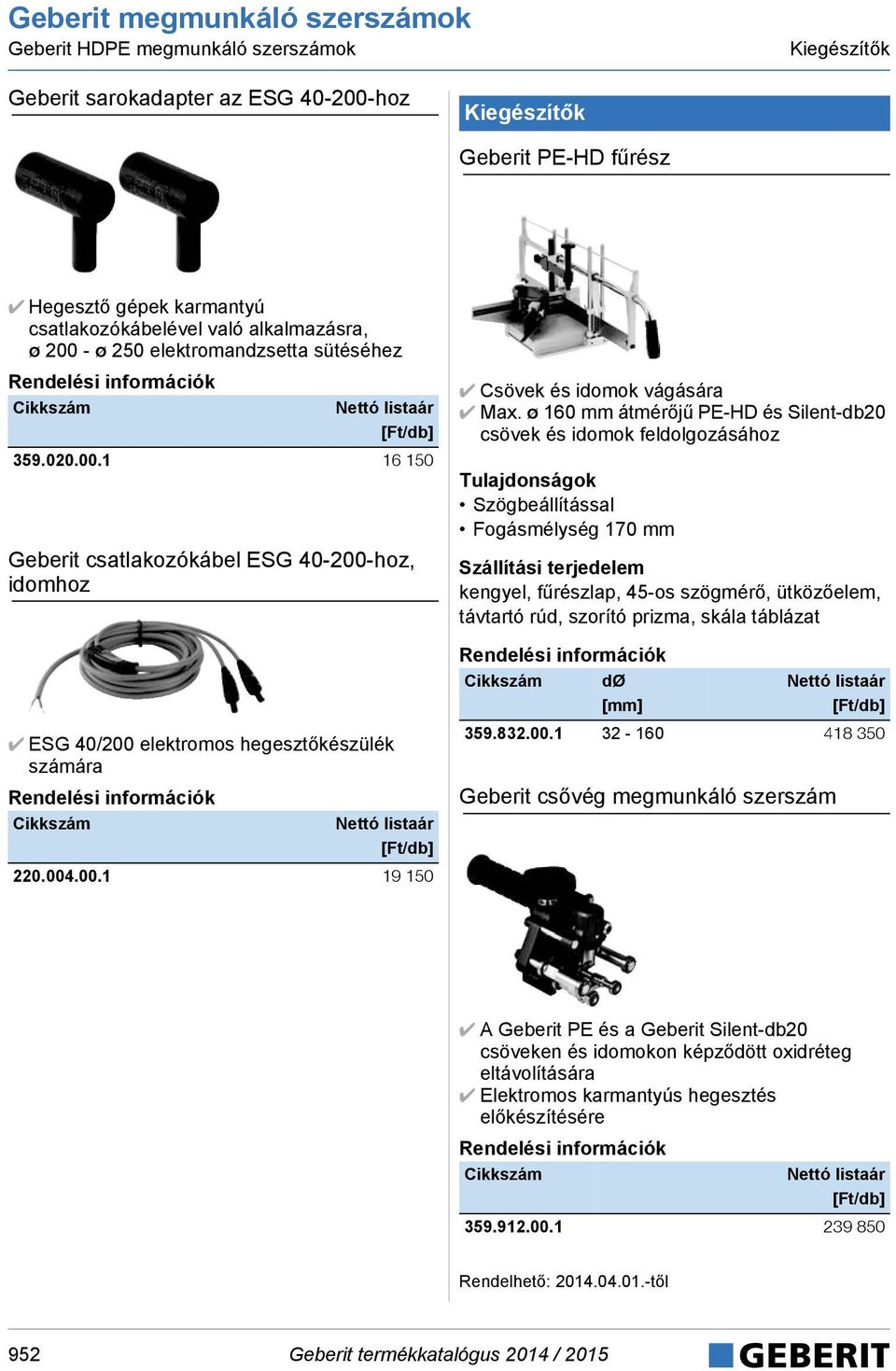 ø 160 mm átmérőjű PE-HD és Silent-db20 csövek és idomok feldolgozásához Szögbeállítással Fogásmélység 170 mm kengyel, fűrészlap, 45-os szögmérő, ütközőelem, távtartó rúd, szorító prizma, skála