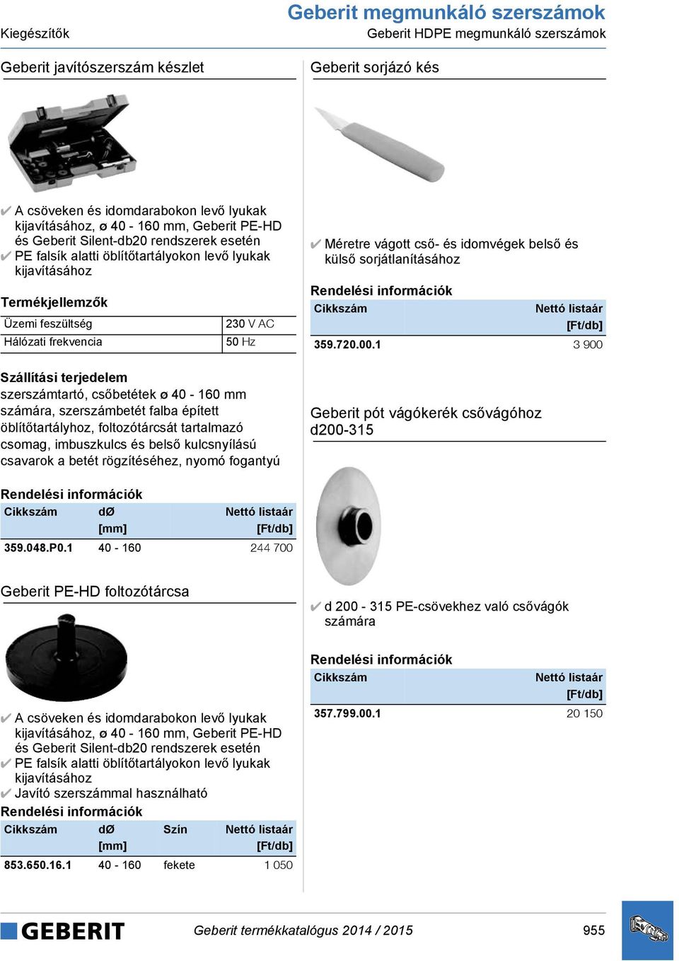 40-160 mm számára, szerszámbetét falba épített öblítőtartályhoz, foltozótárcsát tartalmazó csomag, imbuszkulcs és belső kulcsnyílású csavarok a betét rögzítéséhez, nyomó fogantyú Méretre vágott cső-