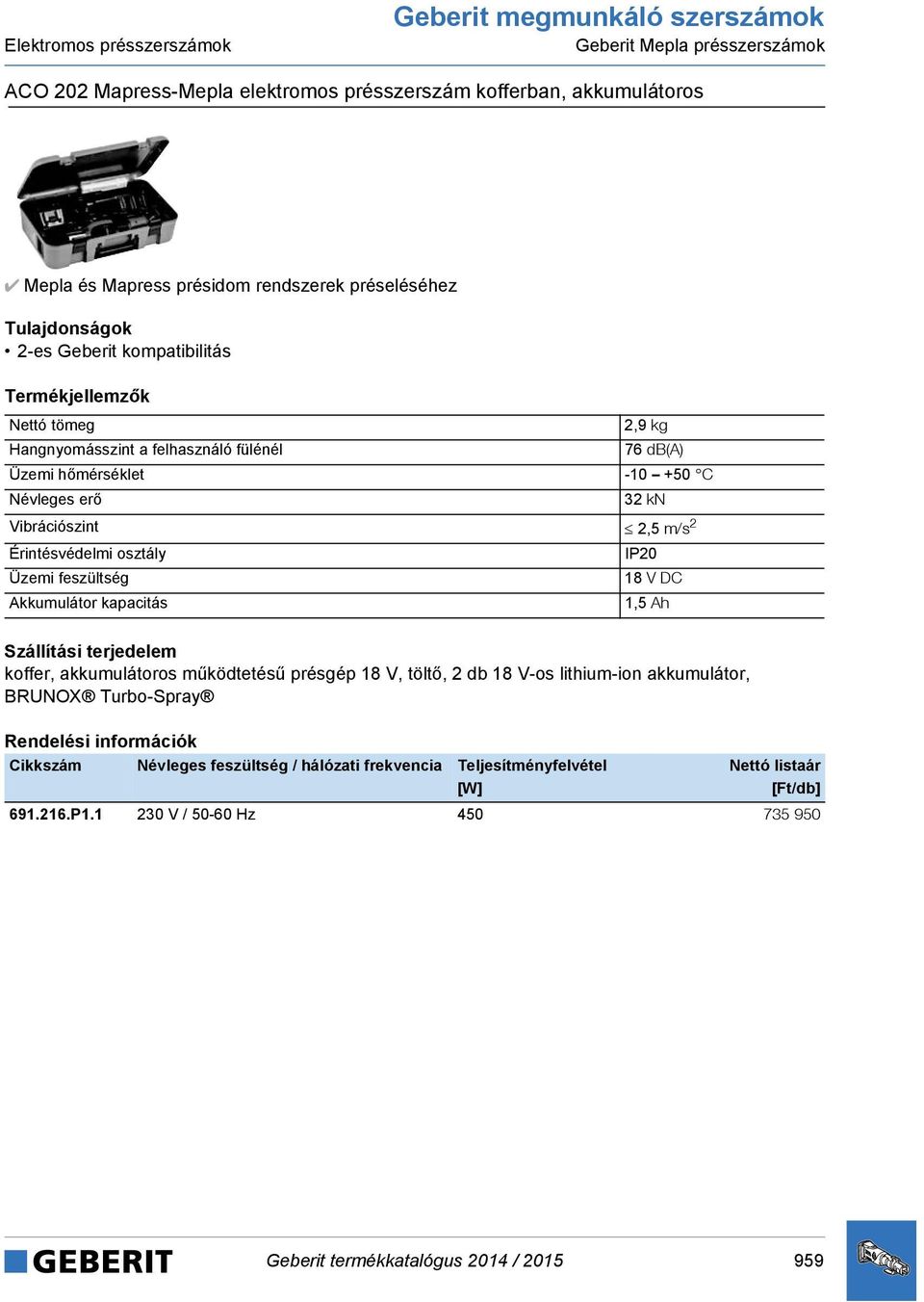 Vibrációszint 2,5 m/s 2 Érintésvédelmi osztály IP20 Üzemi feszültség 18 V DC Akkumulátor kapacitás 1,5 Ah koffer, akkumulátoros működtetésű présgép 18 V, töltő, 2 db 18 V-os