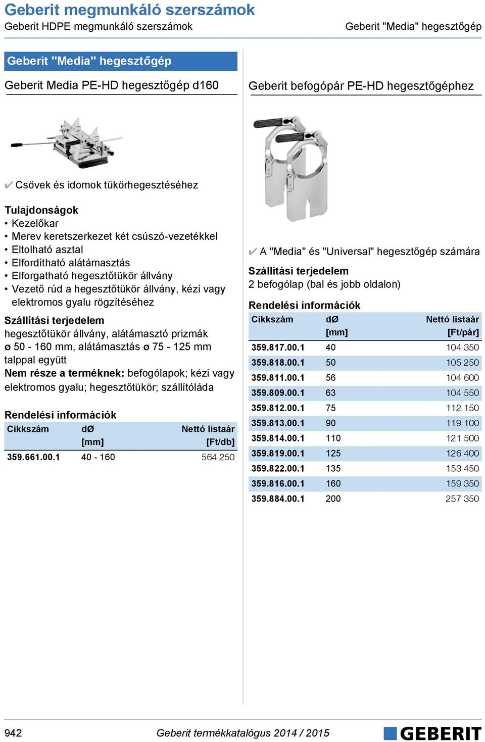 a hegesztőtükör állvány, kézi vagy elektromos gyalu rögzítéséhez hegesztőtükör állvány, alátámasztó prizmák ø 50-160 mm, alátámasztás ø 75-125 mm talppal együtt Nem része a terméknek: befogólapok;
