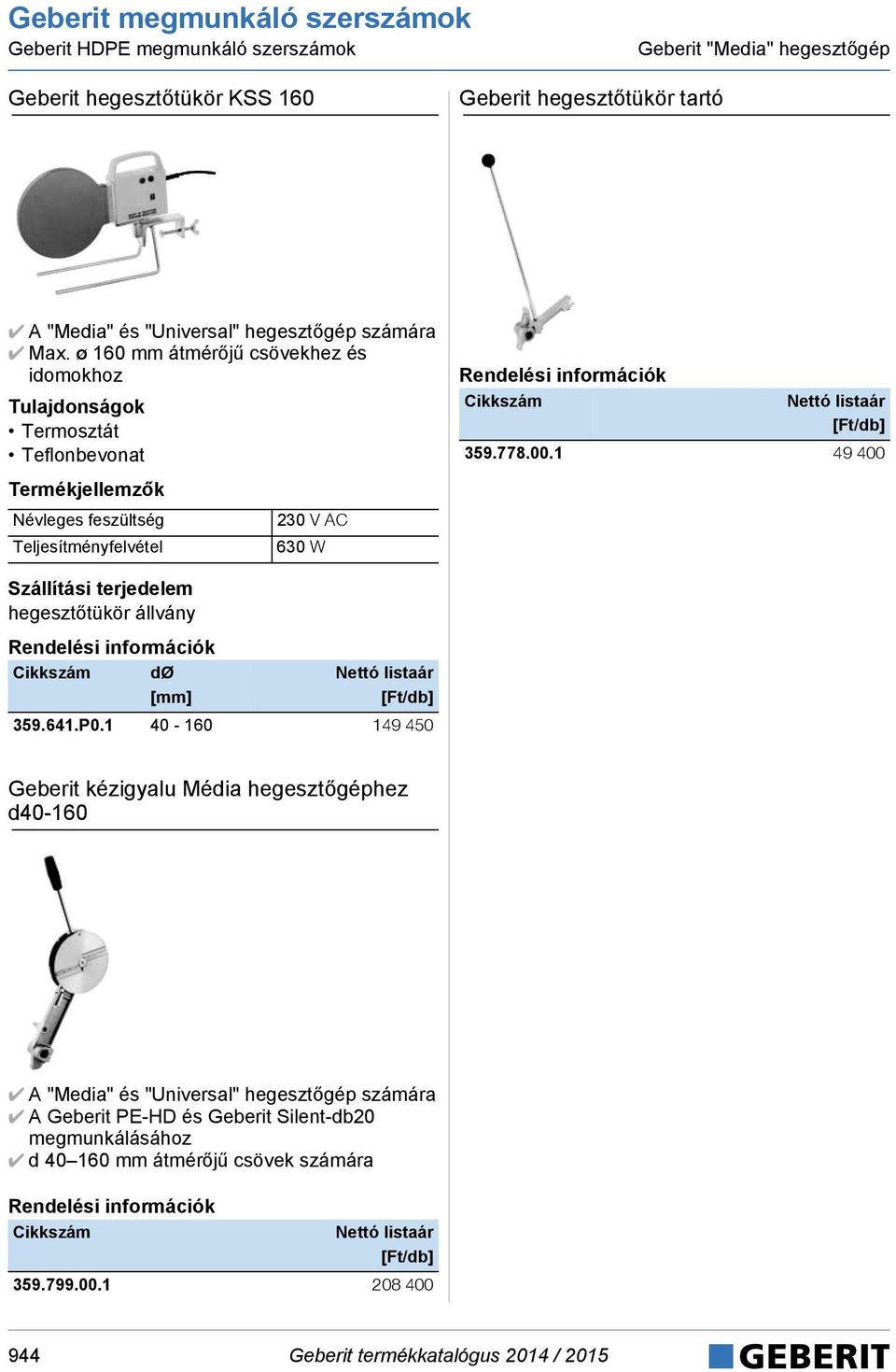 1 49 400 Névleges feszültség Teljesítményfelvétel 230 V AC 630 W hegesztőtükör állvány 359.641.P0.