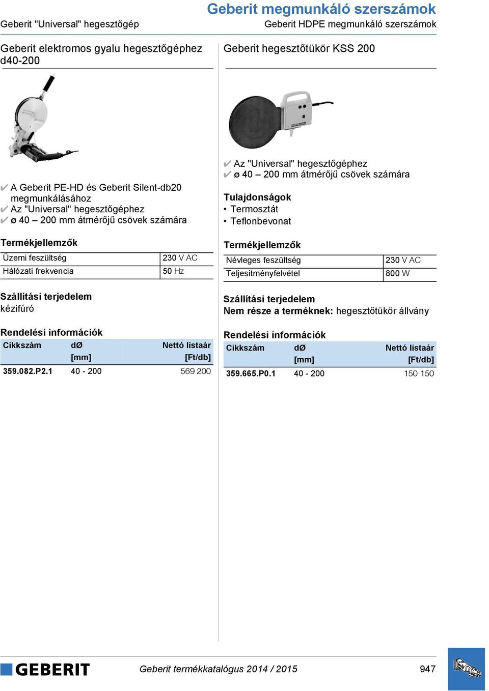 hegesztőgéphez ø 40 200 mm átmérőjű csövek számára Termosztát Teflonbevonat Üzemi feszültség Hálózati frekvencia 230 V AC 50 Hz Névleges feszültség