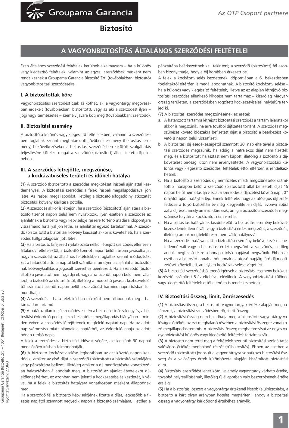 Biztosító Zrt. (továbbiakban: biztosító) vagyonbiztosítási szerződéseire. I.