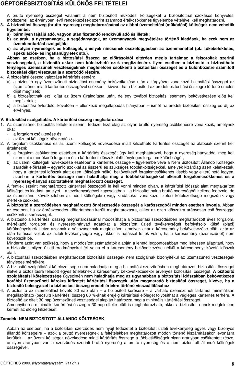 A biztosítási összeg (bruttó nyereség) meghatározásánál az alábbi üzemeltetési (működési) költségek nem vehetők figyelembe: a) bármilyen fajtájú adó, vagyon után fizetendő rendkívüli adó és illeték;