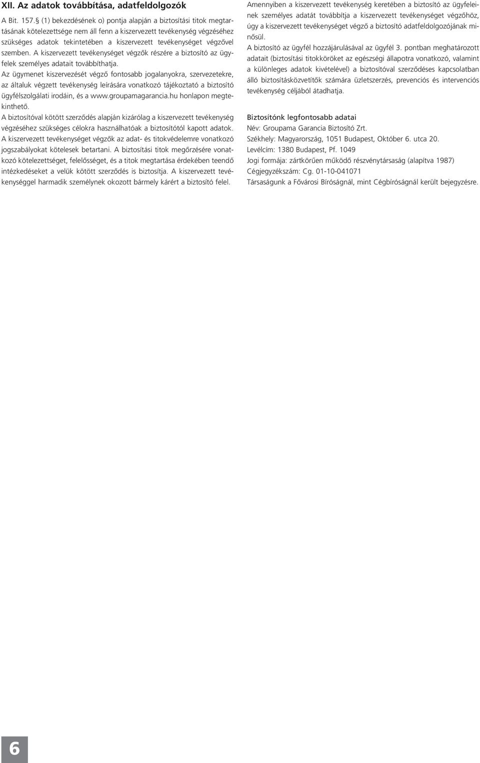 végzővel szemben. A kiszervezett tevékenységet végzők részére a biztosító az ügyfelek személyes adatait továbbíthatja.