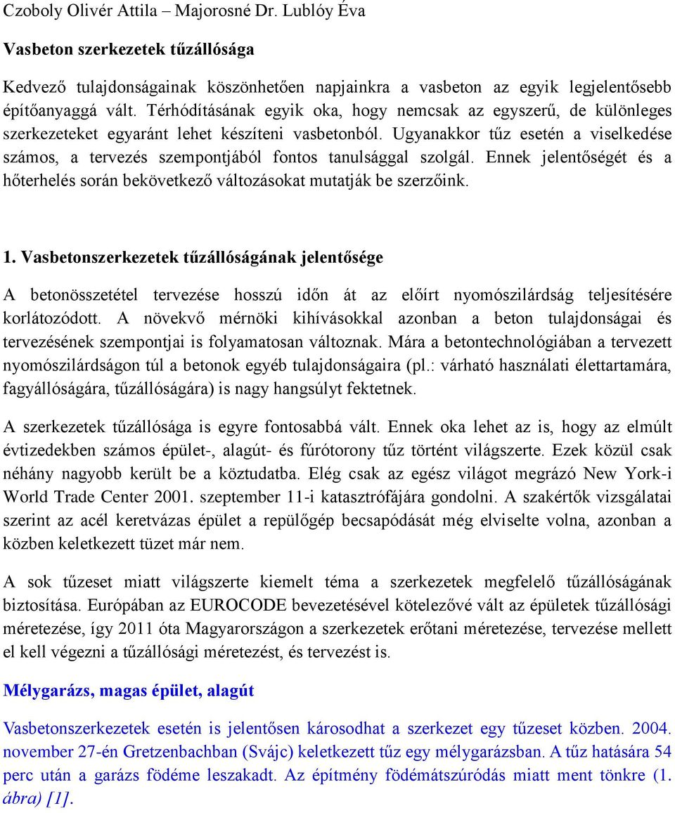 Ugyanakkor tűz esetén a viselkedése számos, a tervezés szempontjából fontos tanulsággal szolgál. Ennek jelentőségét és a hőterhelés során bekövetkező változásokat mutatják be szerzőink. 1.