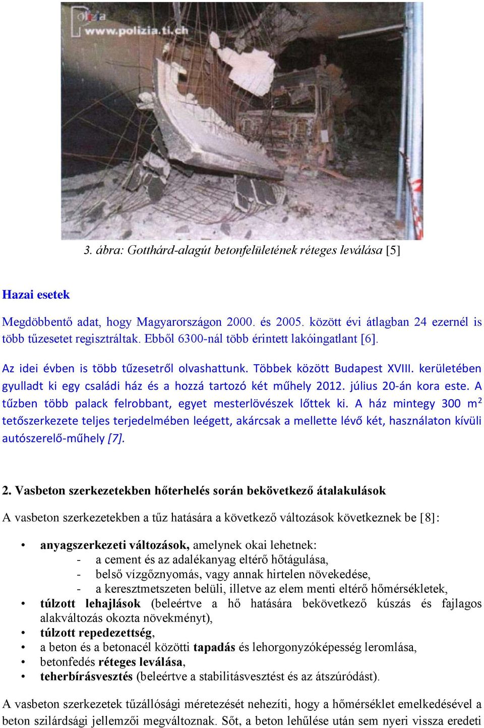 július 20-án kora este. A tűzben több palack felrobbant, egyet mesterlövészek lőttek ki.