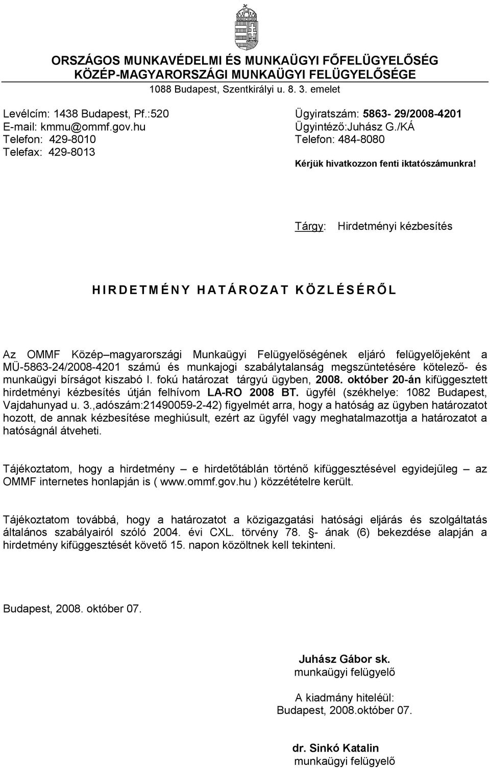 fokú határozat tárgyú ügyben, 2008. október 20-án kifüggesztett hirdetményi kézbesítés útján felhívom LA-RO 2008 BT. ügyfél (székhelye: 1082 Budapest, Vajdahunyad u. 3.