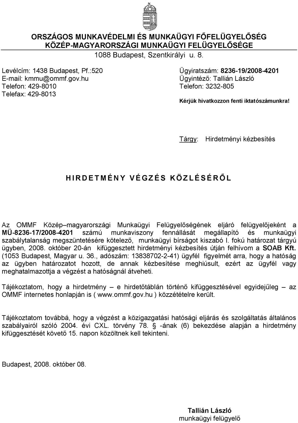 megszüntetésére kötelező, munkaügyi bírságot kiszabó I. fokú határozat tárgyú ügyben, 2008. október 20-án kifüggesztett hirdetményi kézbesítés útján felhívom a SOAB Kft. (1053 Budapest, Magyar u.