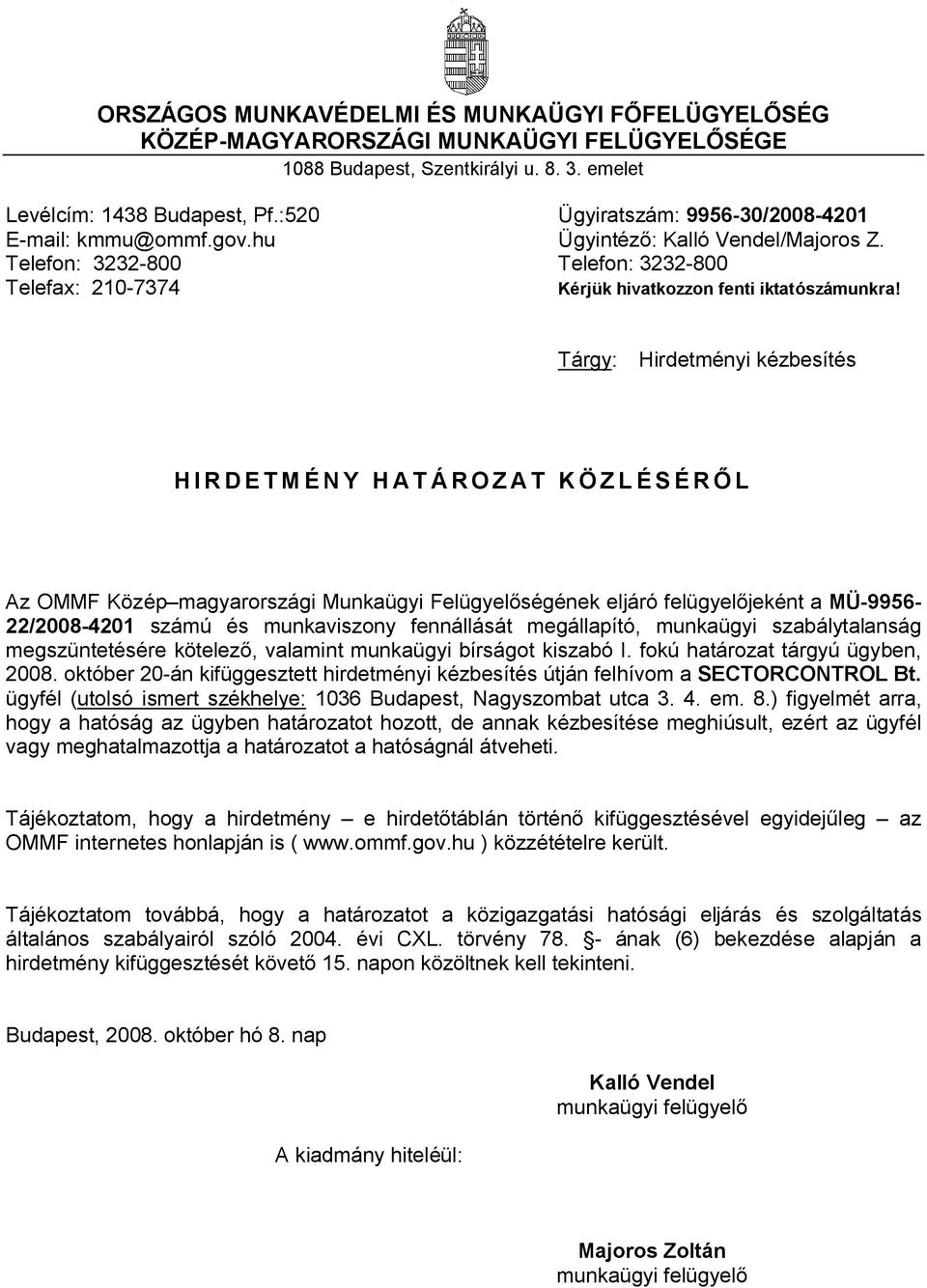 kötelező, valamint munkaügyi bírságot kiszabó I. fokú határozat tárgyú ügyben, 2008. október 20-án kifüggesztett hirdetményi kézbesítés útján felhívom a SECTORCONTROL Bt.