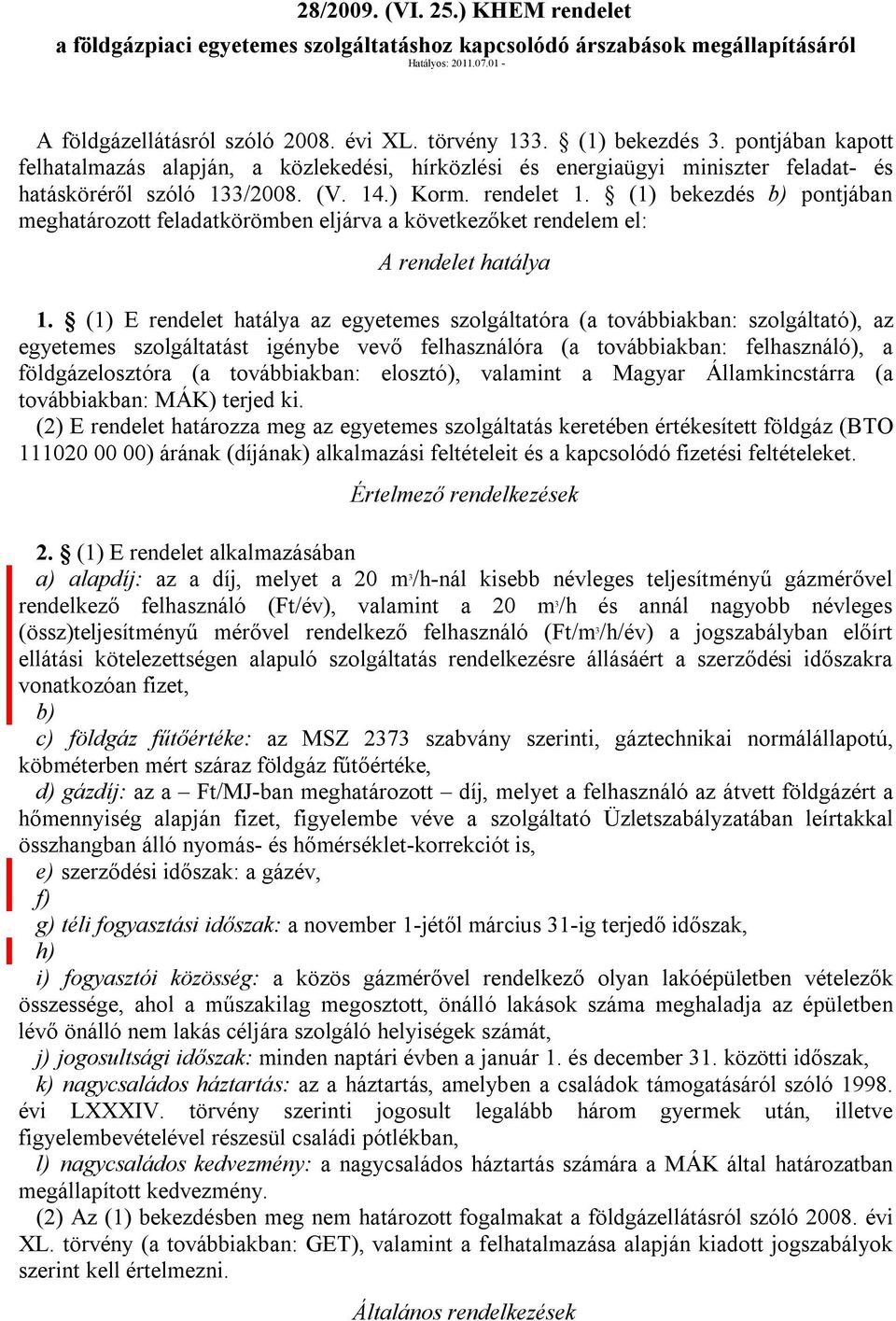 bekezdés b) pontjában meghatározott feladatkörömben eljárva a következőket rendelem el: A rendelet hatálya 1.