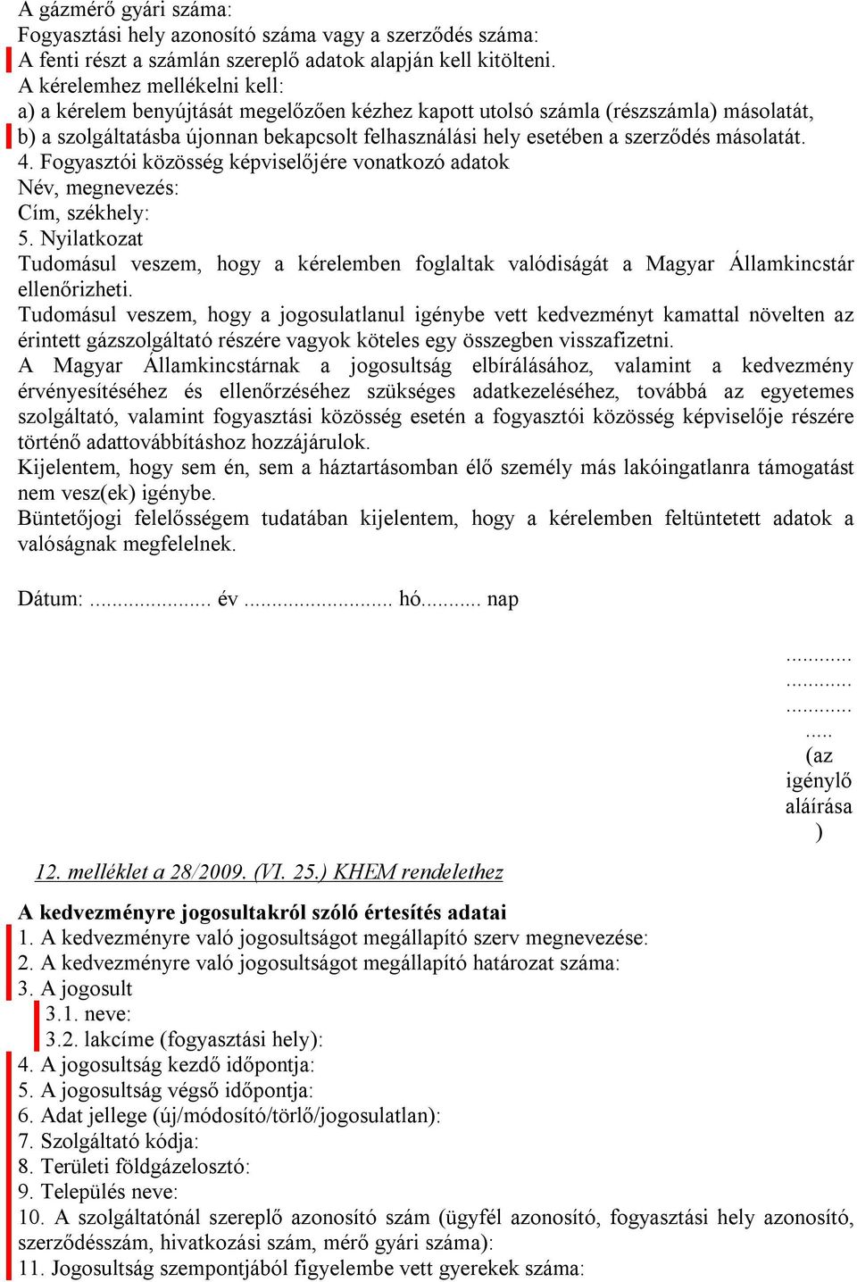másolatát. 4. Fogyasztói közösség képviselőjére vonatkozó adatok Név, megnevezés: Cím, székhely: 5.