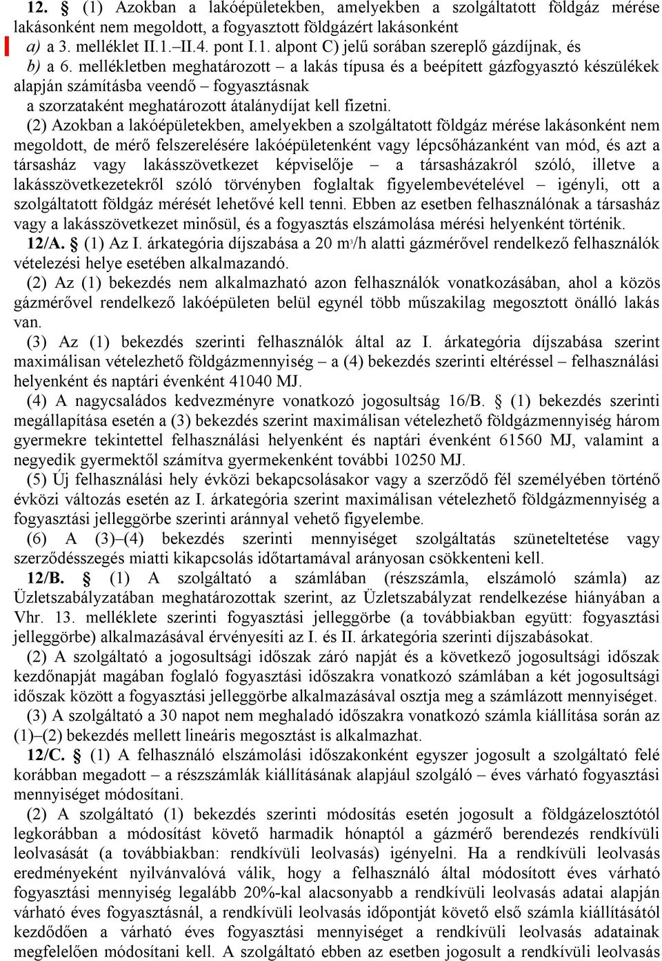 (2) Azokban a lakóépületekben, amelyekben a szolgáltatott földgáz mérése lakásonként nem megoldott, de mérő felszerelésére lakóépületenként vagy lépcsőházanként van mód, és azt a társasház vagy