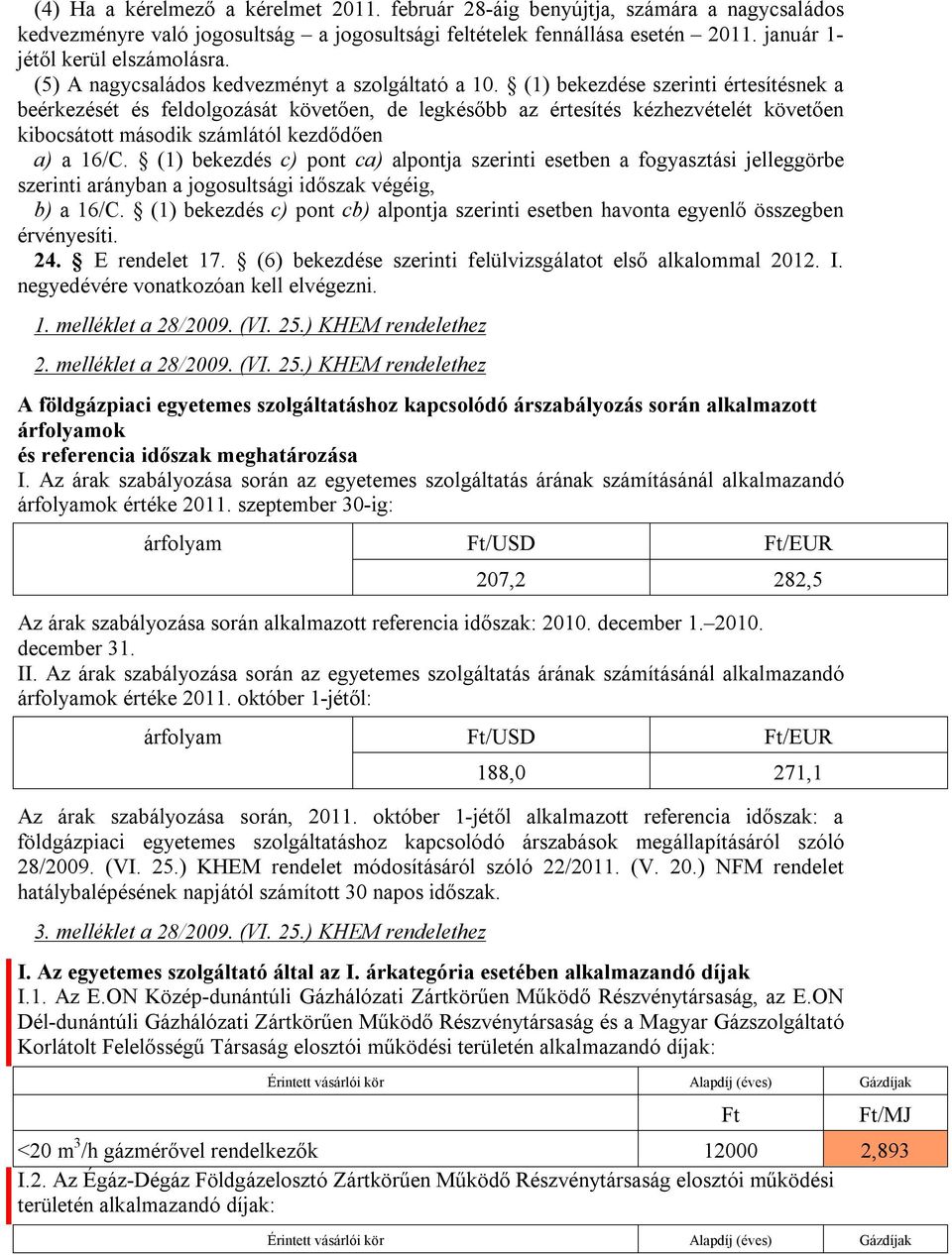 bekezdése szerinti értesítésnek a beérkezését és feldolgozását követően, de legkésőbb az értesítés kézhezvételét követően kibocsátott második számlától kezdődően a) a 16/C.
