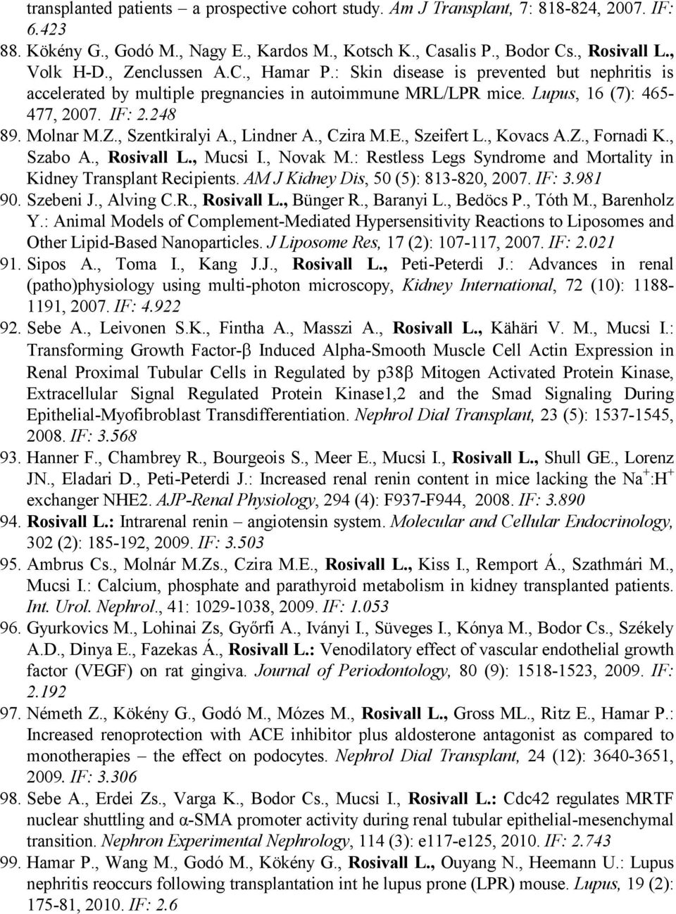 , Lindner A., Czira M.E., Szeifert L., Kovacs A.Z., Fornadi K., Szabo A., Rosivall L., Mucsi I., Novak M.: Restless Legs Syndrome and Mortality in Kidney Transplant Recipients.