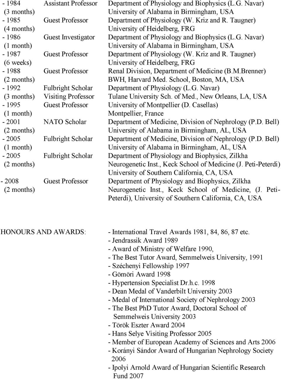 Kriz and R. Taugner) (6 weeks) University of Heidelberg, FRG - 1988 Guest Professor Renal Division, Department of Medicine (B.M.Brenner) (2 months) BWH, Harvard Med.