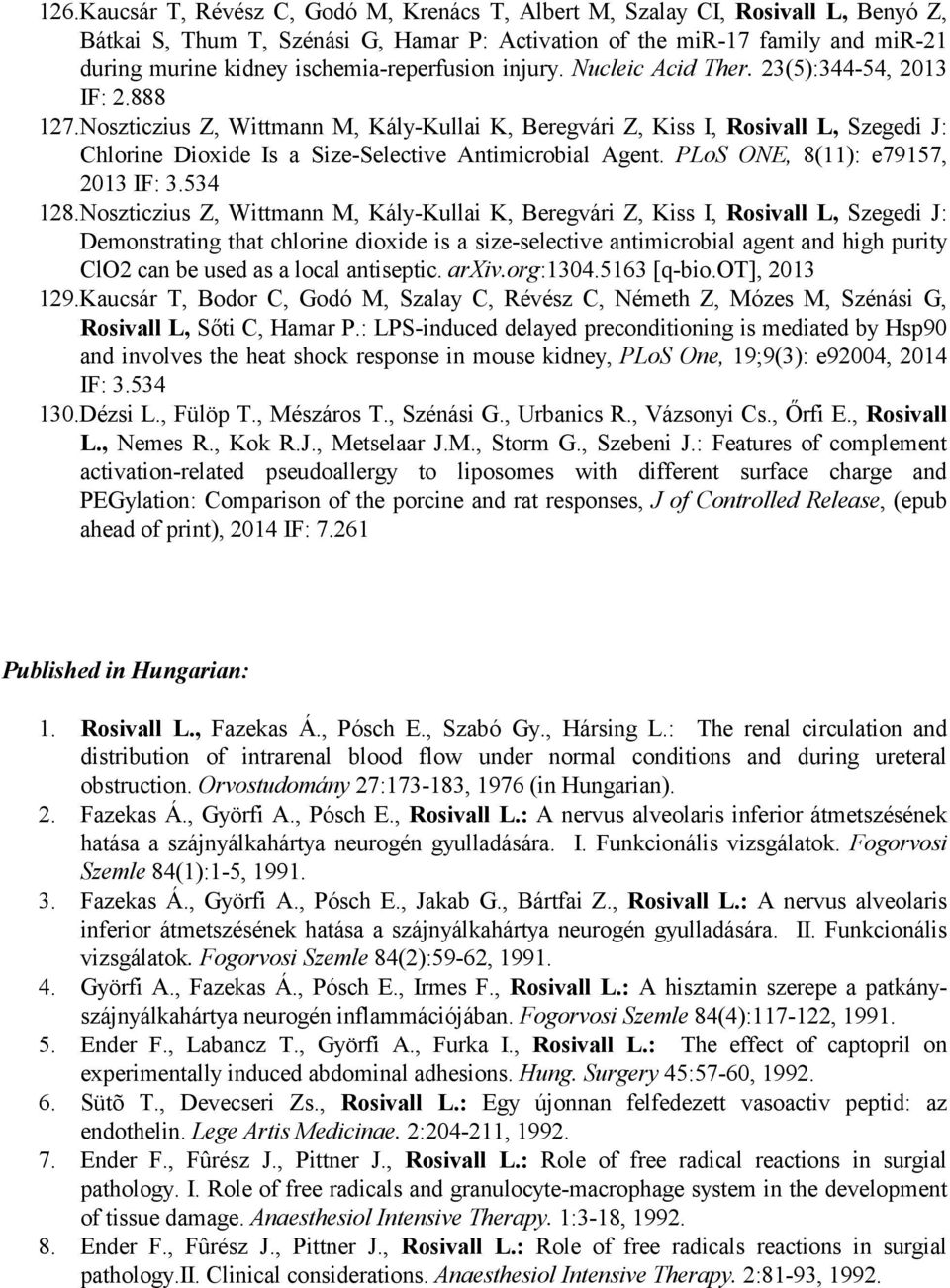 Noszticzius Z, Wittmann M, Kály-Kullai K, Beregvári Z, Kiss I, Rosivall L, Szegedi J: Chlorine Dioxide Is a Size-Selective Antimicrobial Agent. PLoS ONE, 8(11): e79157, 2013 IF: 3.534 128.