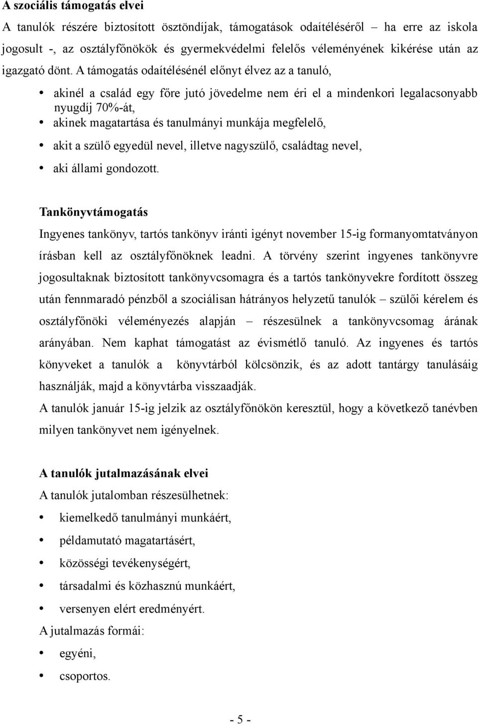 A támogatás odaítélésénél előnyt élvez az a tanuló, akinél a család egy főre jutó jövedelme nem éri el a mindenkori legalacsonyabb nyugdíj 70%-át, akinek magatartása és tanulmányi munkája megfelelő,