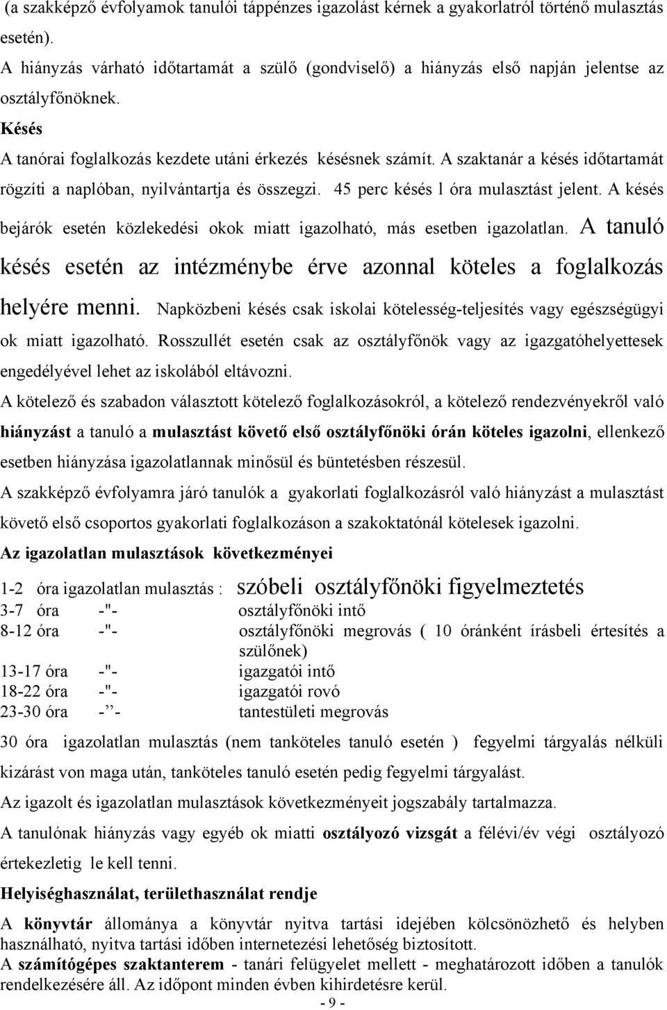 A szaktanár a késés időtartamát rögzíti a naplóban, nyilvántartja és összegzi. 45 perc késés l óra mulasztást jelent. A késés bejárók esetén közlekedési okok miatt igazolható, más esetben igazolatlan.