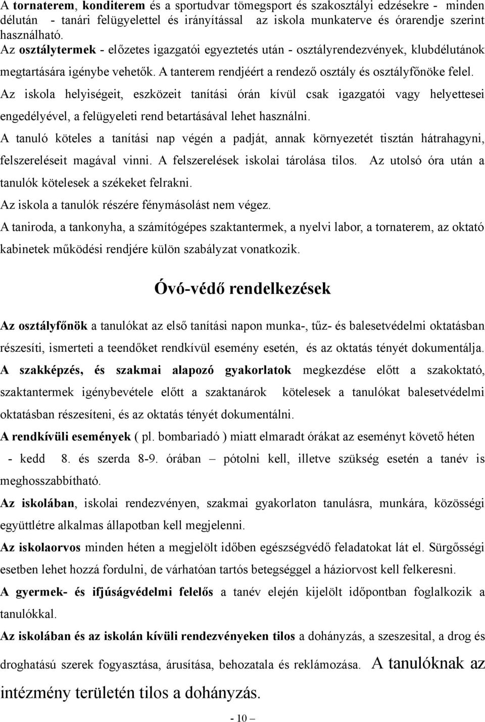 Az iskola helyiségeit, eszközeit tanítási órán kívül csak igazgatói vagy helyettesei engedélyével, a felügyeleti rend betartásával lehet használni.