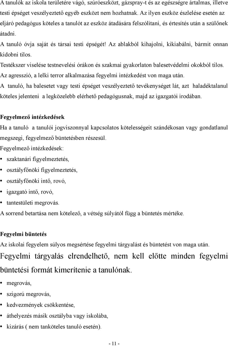 Az ablakból kihajolni, kikiabálni, bármit onnan kidobni tilos. Testékszer viselése testnevelési órákon és szakmai gyakorlaton balesetvédelmi okokból tilos.