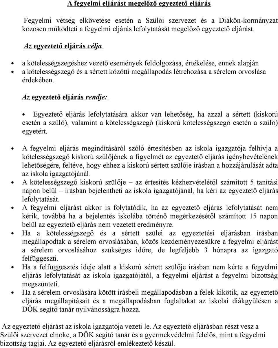 Az egyeztető eljárás célja a kötelességszegéshez vezető események feldolgozása, értékelése, ennek alapján a kötelességszegő és a sértett közötti megállapodás létrehozása a sérelem orvoslása érdekében.