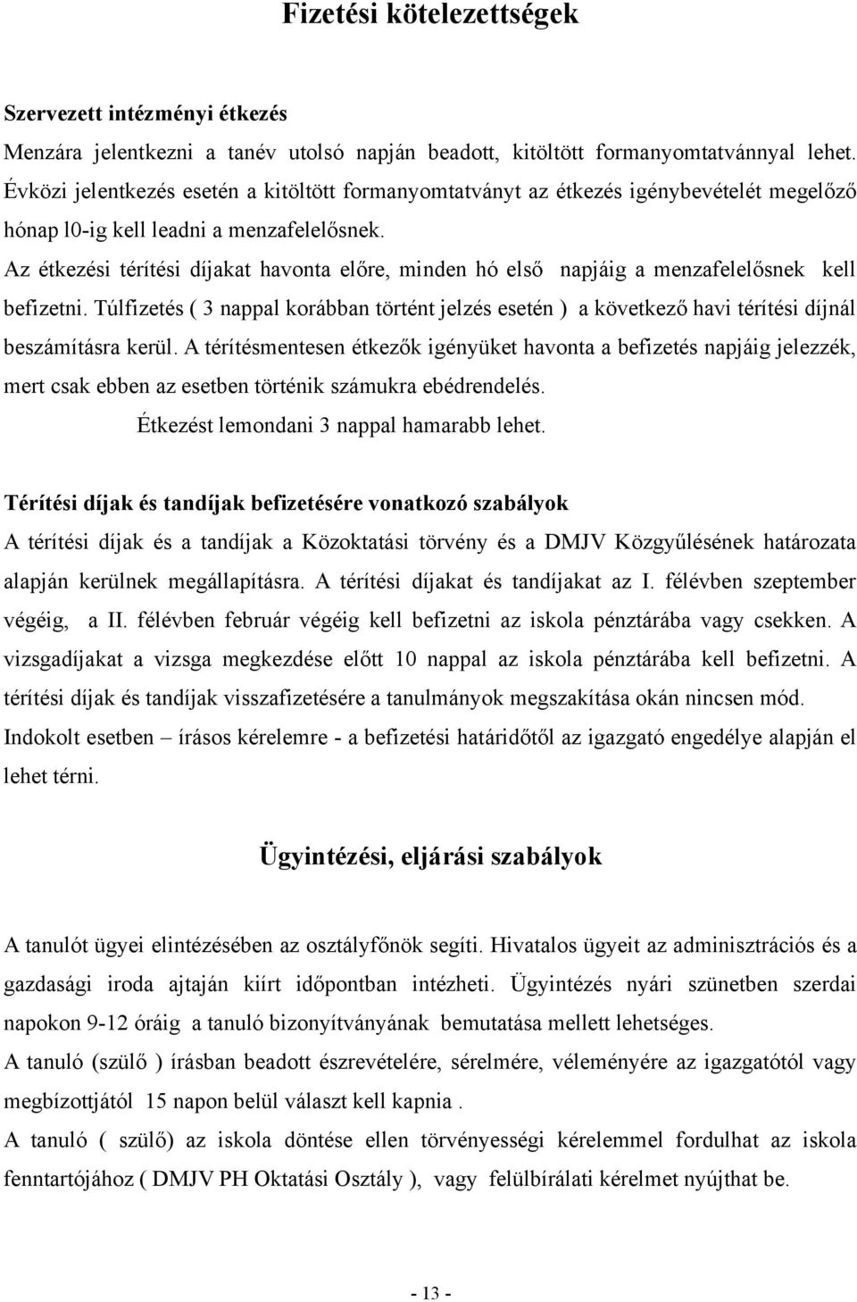 Az étkezési térítési díjakat havonta előre, minden hó első napjáig a menzafelelősnek kell befizetni.