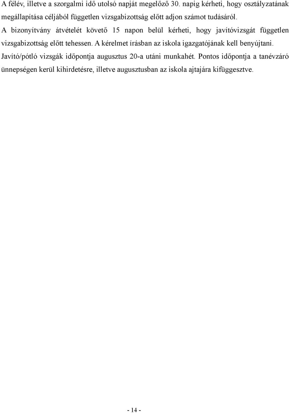 A bizonyítvány átvételét követő 15 napon belül kérheti, hogy javítóvizsgát független vizsgabizottság előtt tehessen.