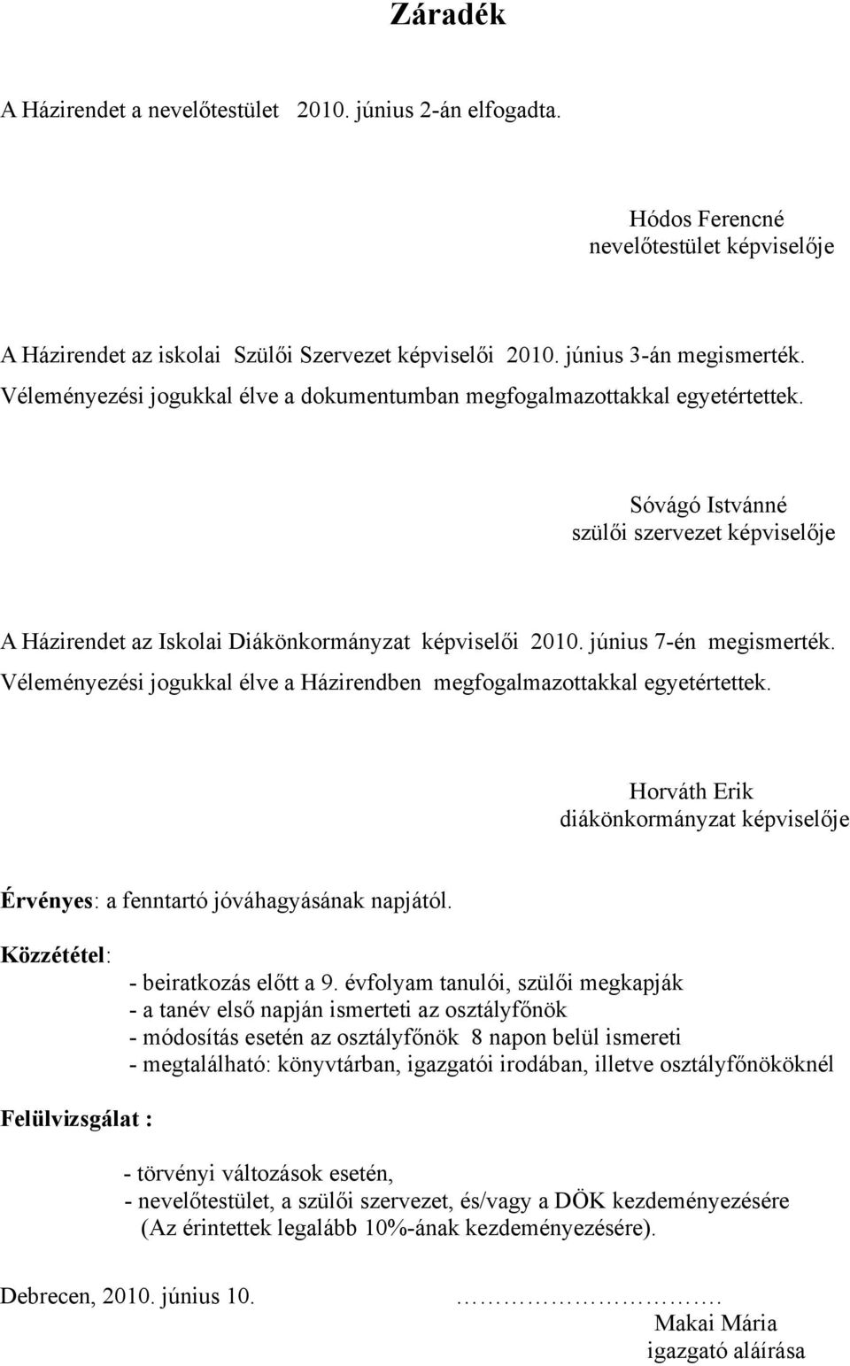 június 7-én megismerték. Véleményezési jogukkal élve a Házirendben megfogalmazottakkal egyetértettek. Horváth Erik diákönkormányzat képviselője Érvényes: a fenntartó jóváhagyásának napjától.