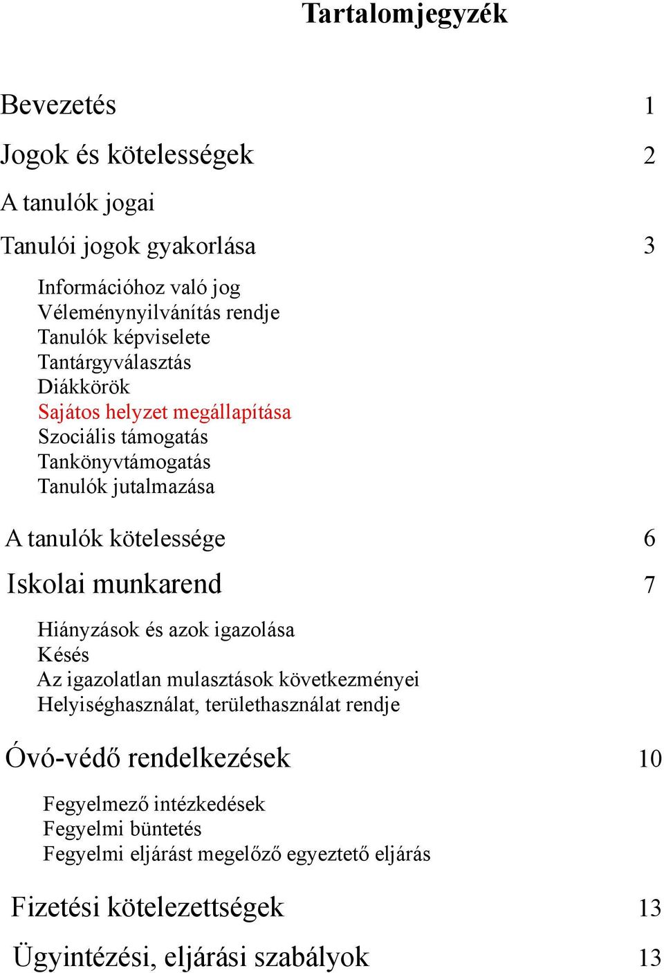 Iskolai munkarend 7 Hiányzások és azok igazolása Késés Az igazolatlan mulasztások következményei Helyiséghasználat, területhasználat rendje Óvó-védő