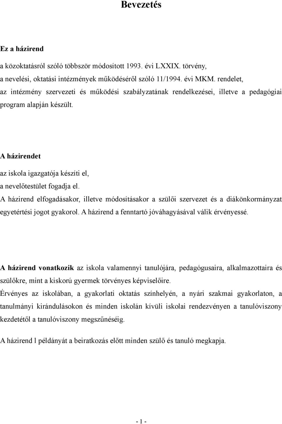A házirend elfogadásakor, illetve módosításakor a szülői szervezet és a diákönkormányzat egyetértési jogot gyakorol. A házirend a fenntartó jóváhagyásával válik érvényessé.