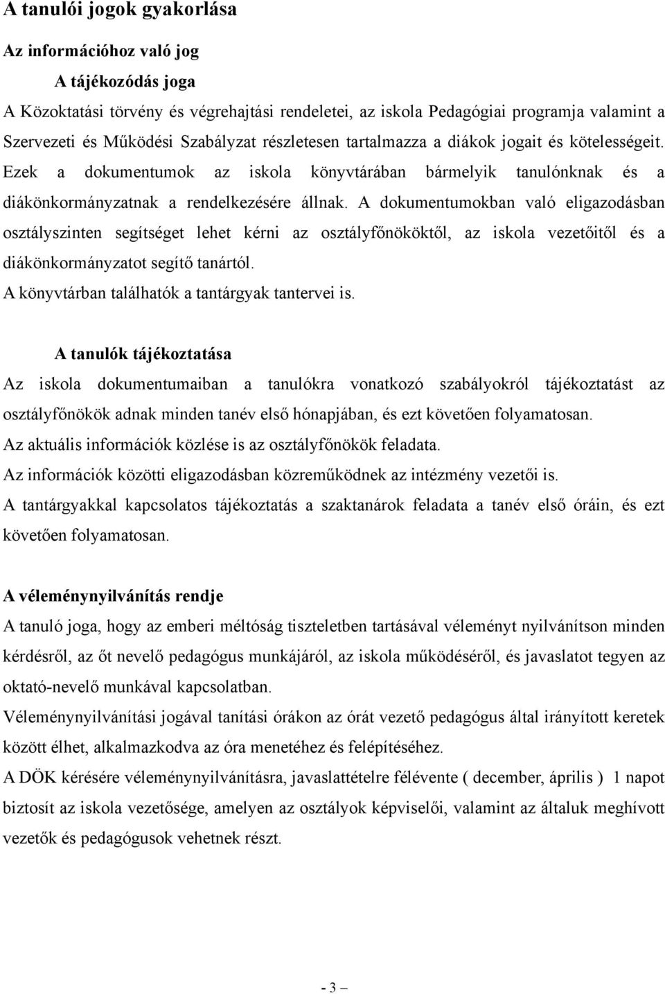 A dokumentumokban való eligazodásban osztályszinten segítséget lehet kérni az osztályfőnököktől, az iskola vezetőitől és a diákönkormányzatot segítő tanártól.