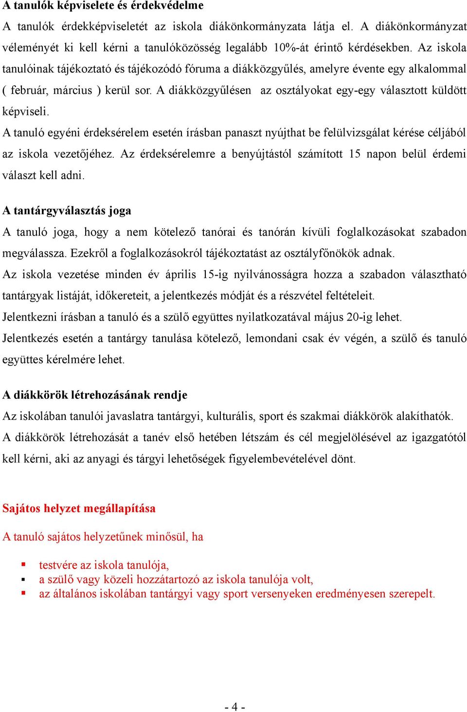 A diákközgyűlésen az osztályokat egy-egy választott küldött képviseli. A tanuló egyéni érdeksérelem esetén írásban panaszt nyújthat be felülvizsgálat kérése céljából az iskola vezetőjéhez.