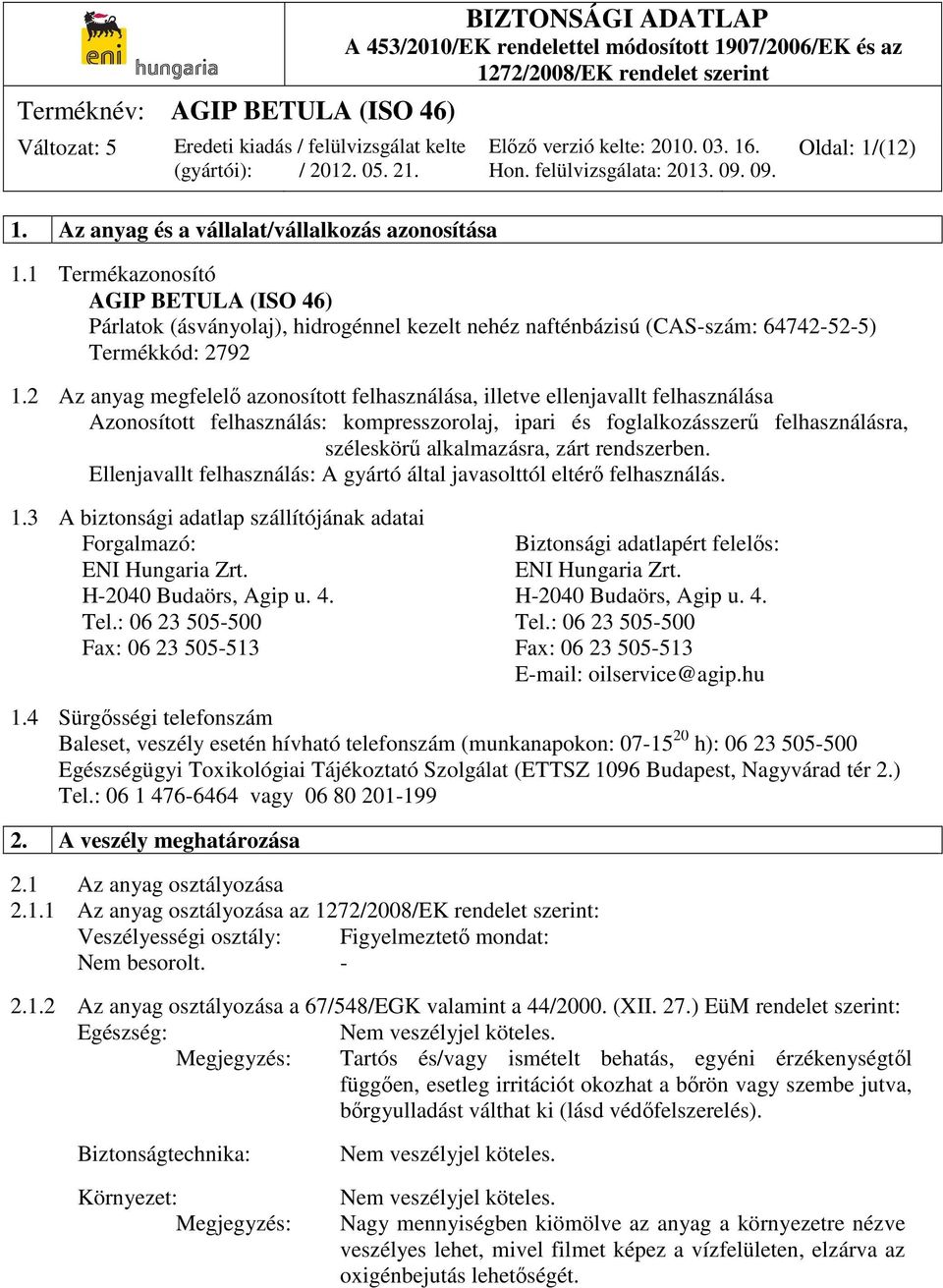 2 Az anyag megfelelő azonosított felhasználása, illetve ellenjavallt felhasználása Azonosított felhasználás: kompresszorolaj, ipari és foglalkozásszerű felhasználásra, széleskörű alkalmazásra, zárt