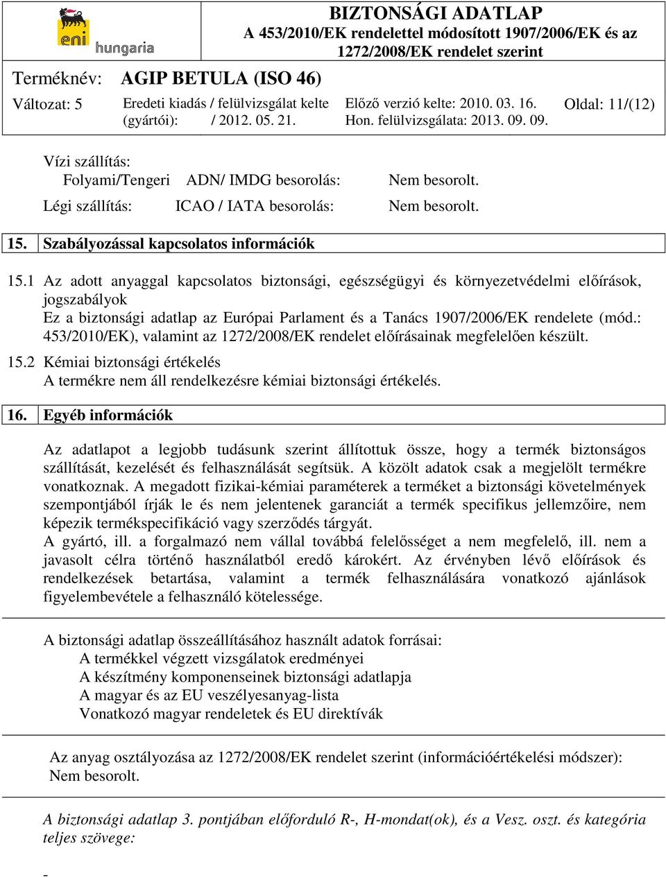 : 453/2010/EK), valamint az 1272/2008/EK rendelet előírásainak megfelelően készült. 15.2 Kémiai biztonsági értékelés A termékre nem áll rendelkezésre kémiai biztonsági értékelés. 16.