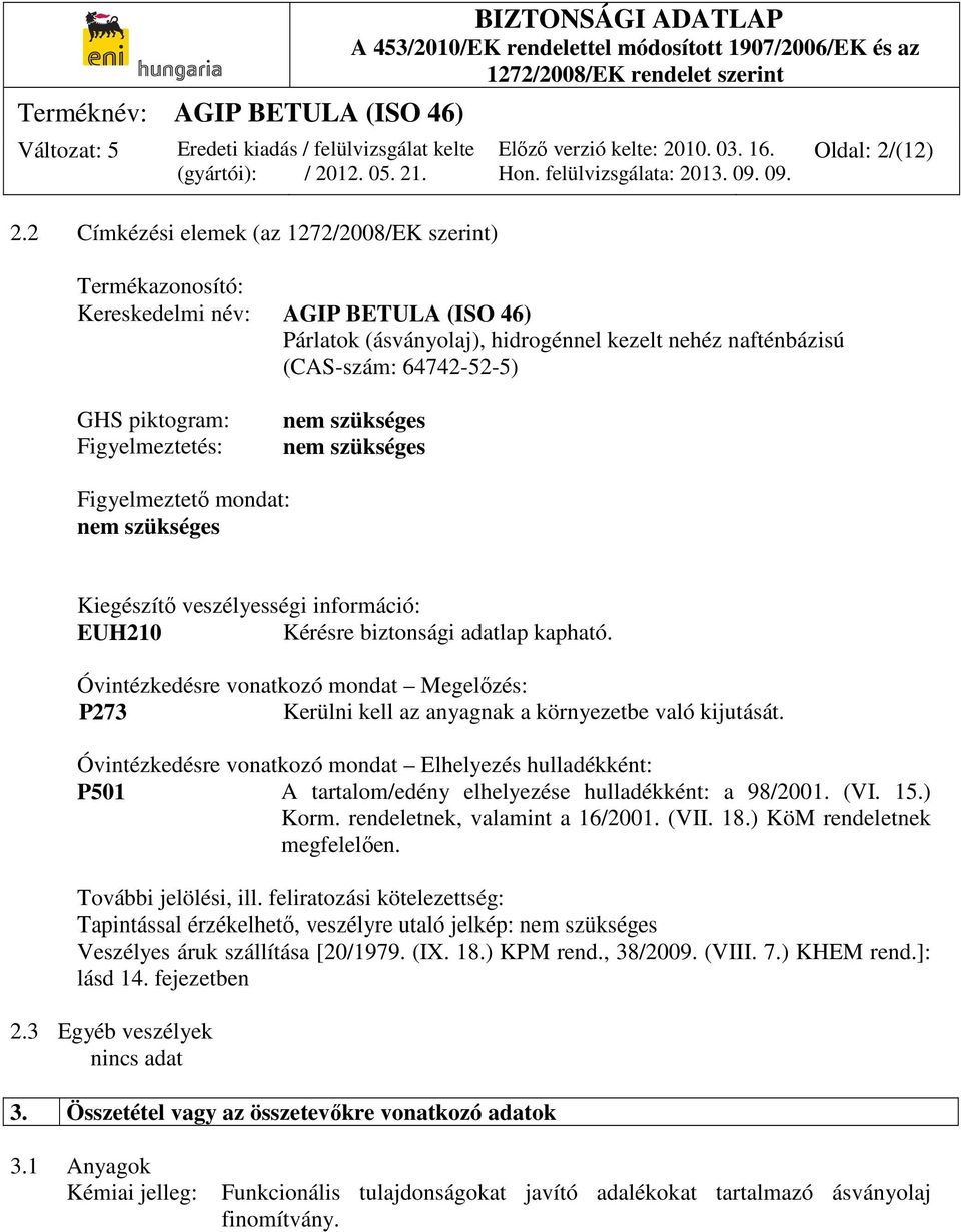 Óvintézkedésre vonatkozó mondat Megelőzés: P273 Kerülni kell az anyagnak a környezetbe való kijutását.
