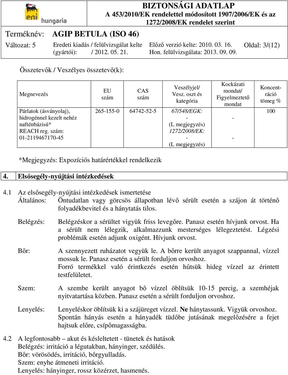 megjegyzés) REACH reg. szám: 1272/2008/EK: 01-2119467170-45 - - (L megjegyzés) *Megjegyzés: Expozíciós határértékkel rendelkezik 4. Elsősegély-nyújtási intézkedések 4.