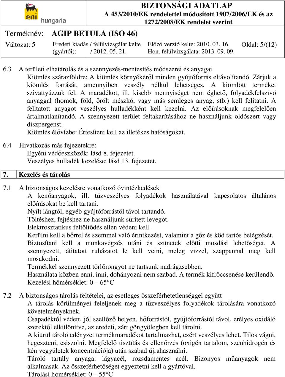 kisebb mennyiséget nem éghető, folyadékfelszívó anyaggal (homok, föld, őrölt mészkő, vagy más semleges anyag, stb.) kell felitatni. A felitatott anyagot veszélyes hulladékként kell kezelni.
