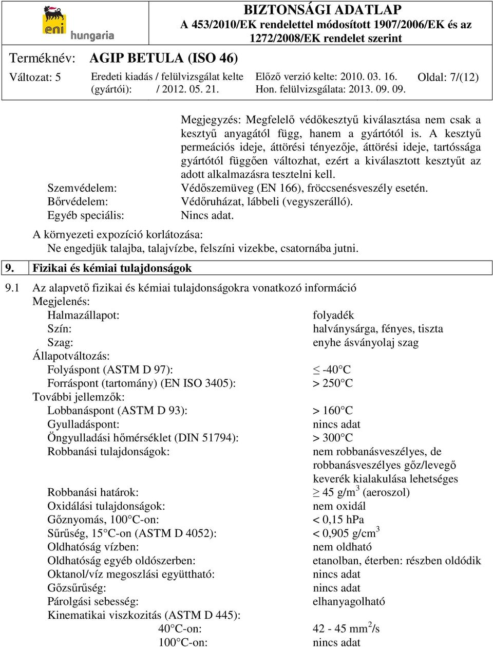 Védőszemüveg (EN 166), fröccsenésveszély esetén. Védőruházat, lábbeli (vegyszerálló). Nincs adat.
