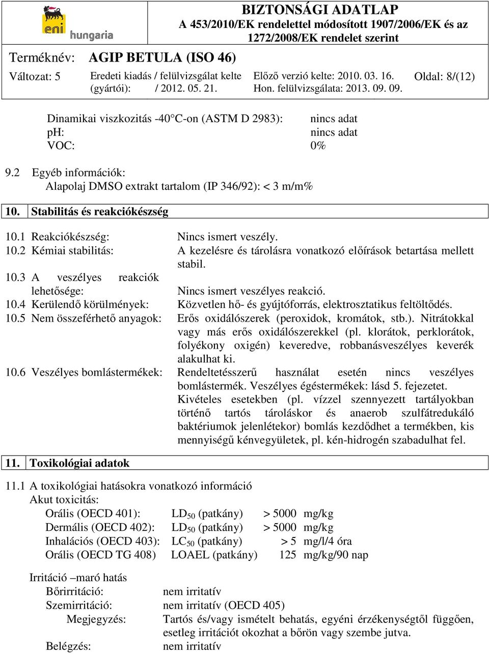 10.4 Kerülendő körülmények: Közvetlen hő- és gyújtóforrás, elektrosztatikus feltöltődés. 10.5 Nem összeférhető anyagok: Erős oxidálószerek (peroxidok, kromátok, stb.).
