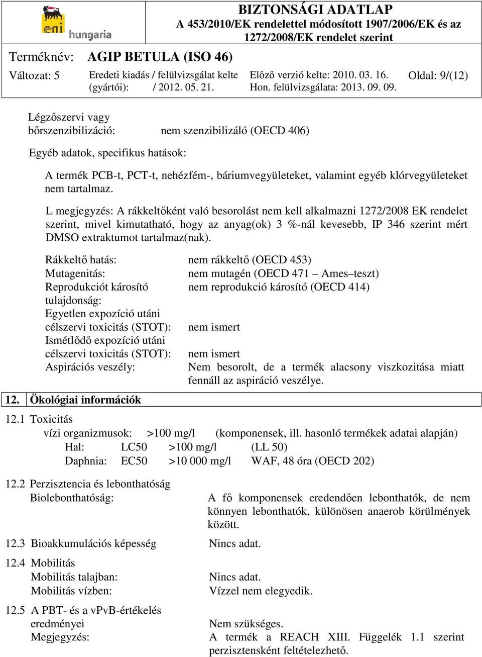 L megjegyzés: A rákkeltőként való besorolást nem kell alkalmazni 1272/2008 EK rendelet szerint, mivel kimutatható, hogy az anyag(ok) 3 %-nál kevesebb, IP 346 szerint mért DMSO extraktumot