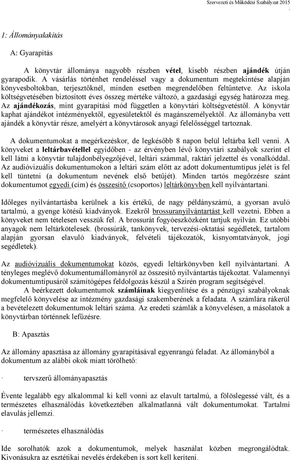 gyarapítási mód független a könyvtári költségvetéstől A könyvtár kaphat ajándékot intézményektől, egyesületektől és magánszemélyektől Az állományba vett ajándék a könyvtár része, amelyért a